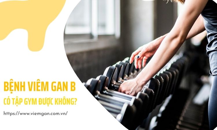 Người bệnh viêm gan B có tập thể hình được không, tập sao cho đúng ? 1